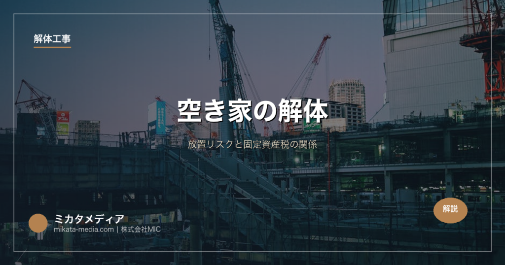 空き家の解体｜放置リスクと固定資産税の関係