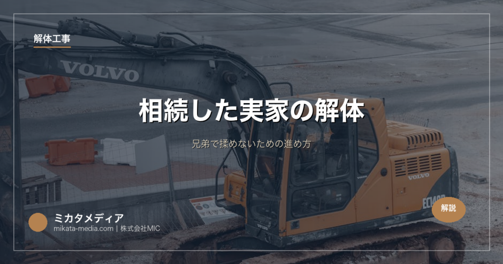 相続した実家の解体｜兄弟で揉めないための進め方