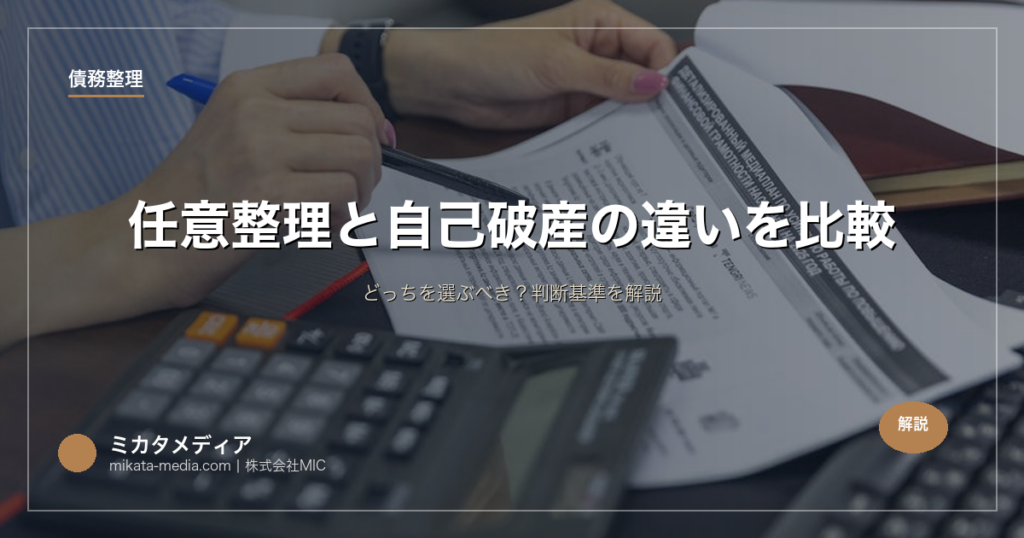 任意整理と自己破産の違いを比較｜どっちを選ぶべき？判断基準を解説