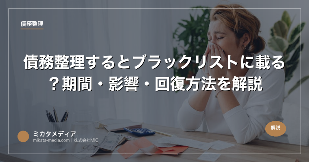 債務整理するとブラックリストに載る？期間・影響・回復方法を解説