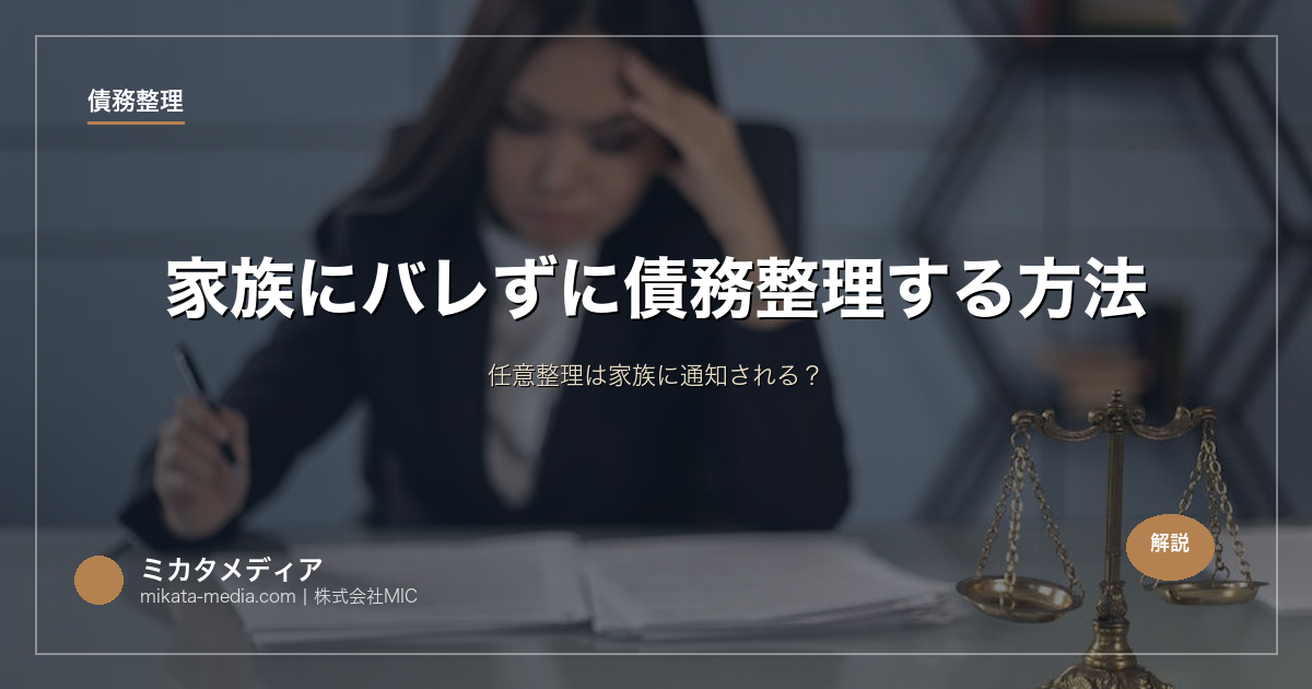 家族にバレずに債務整理する方法｜任意整理は家族に通知される？