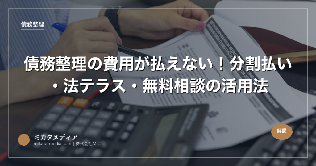 債務整理の費用が払えない！分割払い・法テラス・無料相談の活用法