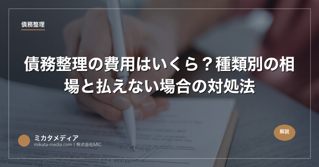 債務整理の費用はいくら？種類別の相場と払えない場合の対処法