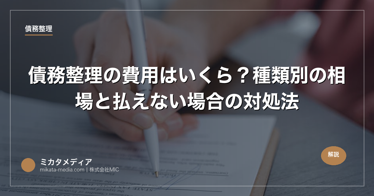 債務整理の費用はいくら？種類別の相場と払えない場合の対処法