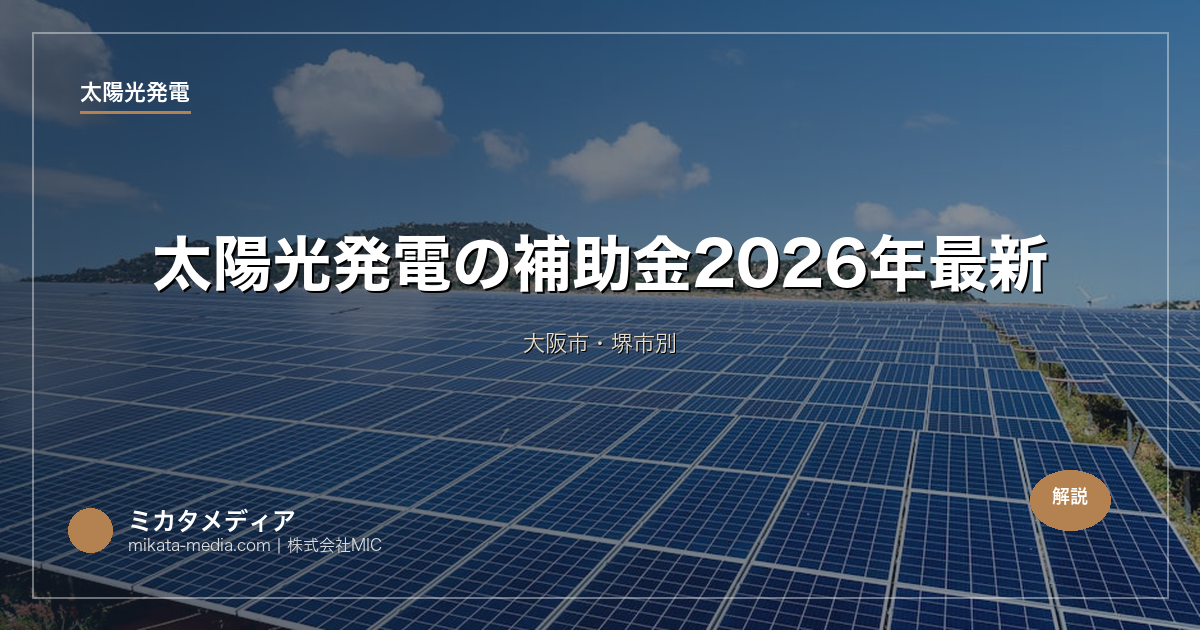 太陽光発電の補助金【大阪府】2026年最新｜大阪市・堺市別