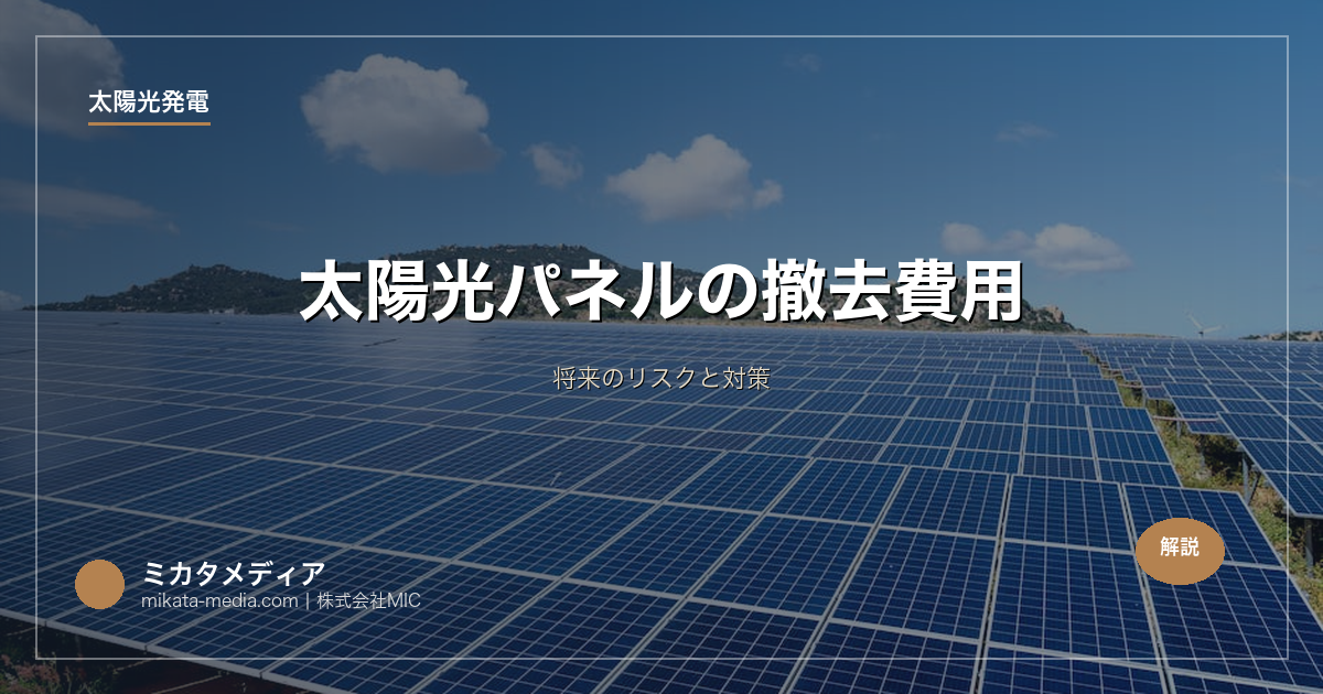 太陽光パネルの撤去費用｜将来のリスクと対策